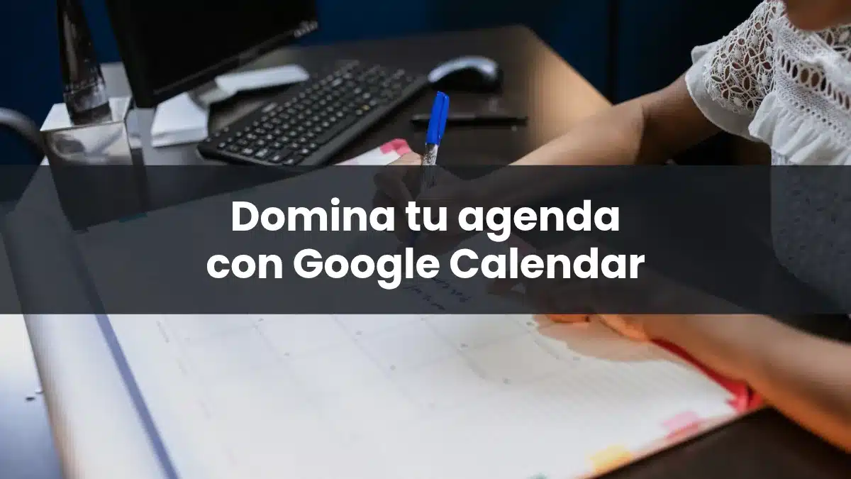 Domina tu agenda con Google Calendar